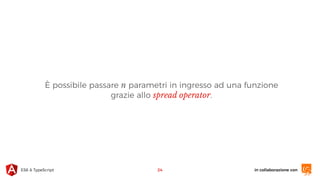 in collaborazione conES6 & TypeScript
È possibile passare n parametri in ingresso ad una funzione
grazie allo spread operator.
24
 