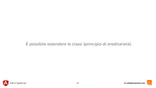 in collaborazione conES6 & TypeScript
È possibile estendere le classi (principio di ereditarietà).
41
 