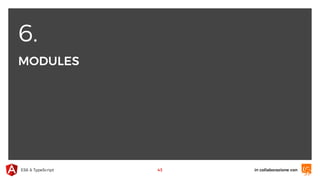 6.
MODULES
in collaborazione conES6 & TypeScript 43
 