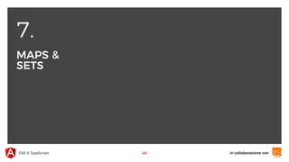 7.
MAPS &
SETS
in collaborazione conES6 & TypeScript 46
 