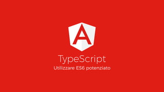 TypeScript
Utilizzare ES6 potenziato
 