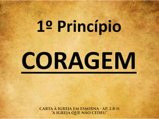 1º Princípio
CORAGEM
 