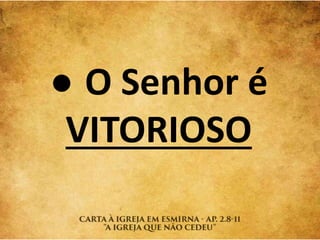 ● O Senhor é
VITORIOSO
 