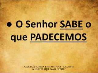 ● O Senhor SABE o
que PADECEMOS
 