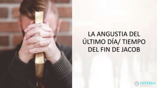 LA ANGUSTIA DEL
ÚLTIMO DÍA/ TIEMPO
DEL FIN DE JACOB
 