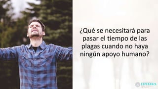 ¿Qué se necesitará para
pasar el tiempo de las
plagas cuando no haya
ningún apoyo humano?
 