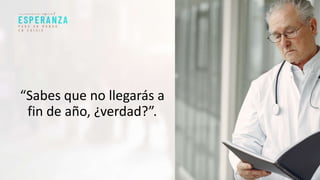“Sabes que no llegarás a
fin de año, ¿verdad?”.
 