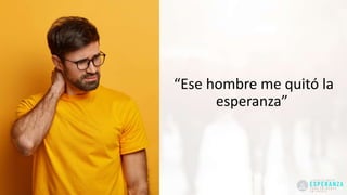 “Ese hombre me quitó la
esperanza”
 