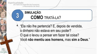 SIMULAÇÃO:
3         COMO TRATÁ-LA?
4   “Ela não lhe pertencia? E, depois de vendida,
    o dinheiro não estava em seu poder?
    O que o levou a pensar em fazer tal coisa?
    Você não mentiu aos homens, mas sim a Deus.”
 