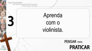Aprenda
3     com o
    violinista.
                  PENSAR   PARA

                    PRATICAR
 