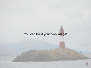You can build your own image!
 