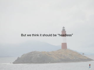 But we think it should be “headless”
 