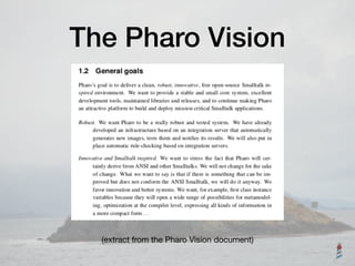 The Pharo Vision
(extract from the Pharo Vision document)
 