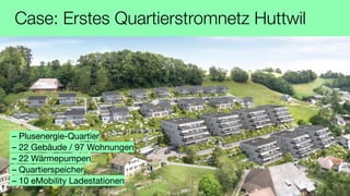 Case: Erstes Quartierstromnetz Huttwil
– Plusenergie-Quartier
– 22 Gebäude / 97 Wohnungen
– 22 Wärmepumpen
– Quartierspeic...