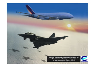jorge.pereira@eurocontrol.int
    www.eurocontrol.int/mil     21
 