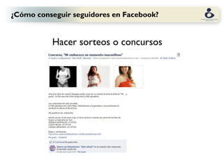 ¿Cómo conseguir seguidores en Facebook?


          Hacer sorteos o concursos
 