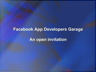 Facebook App Developers Garage An open invitation 
