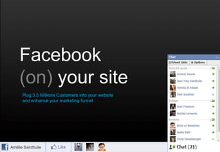 Facebook (on) your site Plug 3.5 Millions Customers into your website and enhance your marketing funnel Amélie Sainthuile 
