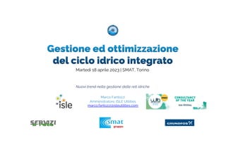 Nuovi trend nella gestione delle reti idriche
Marco Fantozzi
Amministratore, ISLE Utilities
marco.fantozzi@isleutilities.com
Martedì 18 aprile 2023 | SMAT, Torino
 