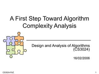 CS3024-FAZ 1
A First Step Toward Algorithm
Complexity Analysis
Design and Analysis of Algorithms
(CS3024)
16/02/2006
 