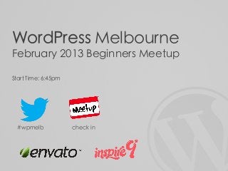 WordPress Melbourne
February 2013 Beginners Meetup

Start Time: 6:45pm




  #wpmelb            check in
 