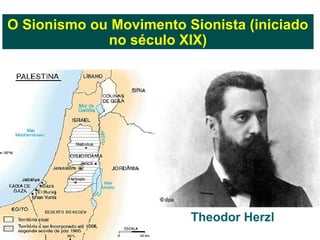 O Sionismo ou Movimento Sionista (iniciado
             no século XIX)




                         Theodor Herzl
 