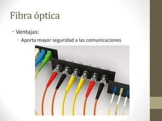 Fibra óptica
• Ventajas:
• Aporta mayor seguridad a las comunicaciones
 