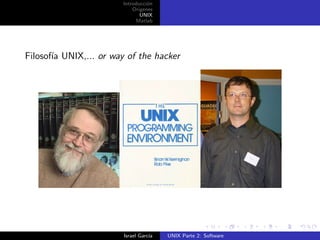 Introducci´n
                                  o
                            Origenes
                               UNIX
                             Matlab




Filosof´ UNIX,... or way of the hacker
       ıa




                        Israel Garc´
                                   ıa   UNIX Parte 2: Software
 