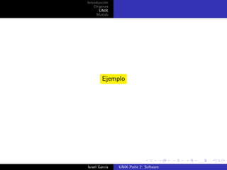 Introducci´n
          o
    Origenes
       UNIX
     Matlab




         Ejemplo




Israel Garc´
           ıa   UNIX Parte 2: Software
 