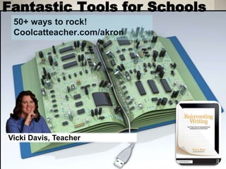 Fantastic Tools for Schools
50+ ways to rock!
Coolcatteacher.com/akron
Vicki Davis, Teacher
 