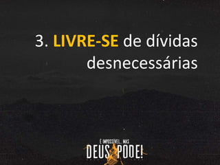 3. LIVRE-SE de dívidas
desnecessárias
 