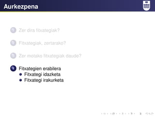 Aurkezpena
1 Zer dira fitxategiak?
2 Fitxategiak, zertarako?
3 Zer motako fitxategiak daude?
4 Fitxategien erabilera
Fitxategi idazketa
Fitxategi irakurketa
 
