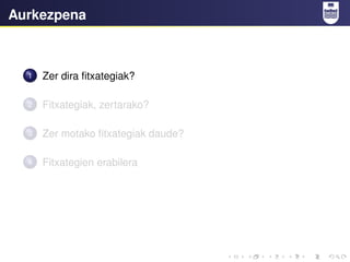 Aurkezpena
1 Zer dira fitxategiak?
2 Fitxategiak, zertarako?
3 Zer motako fitxategiak daude?
4 Fitxategien erabilera
 