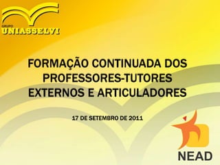 FORMAÇÃO CONTINUADA DOS PROFESSORES-TUTORES EXTERNOS E ARTICULADORES 17 DE SETEMBRO DE 2011 