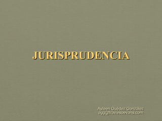 JURISPRUDENCIA



         Ayleen Guédez González
         agg@traviesoevans.com
 