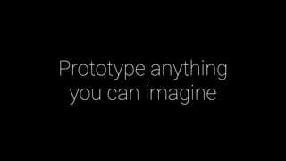 Prototype anything
you can imagine
 