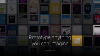 Prototype anything
you can imagine
www.framerjs.com
 