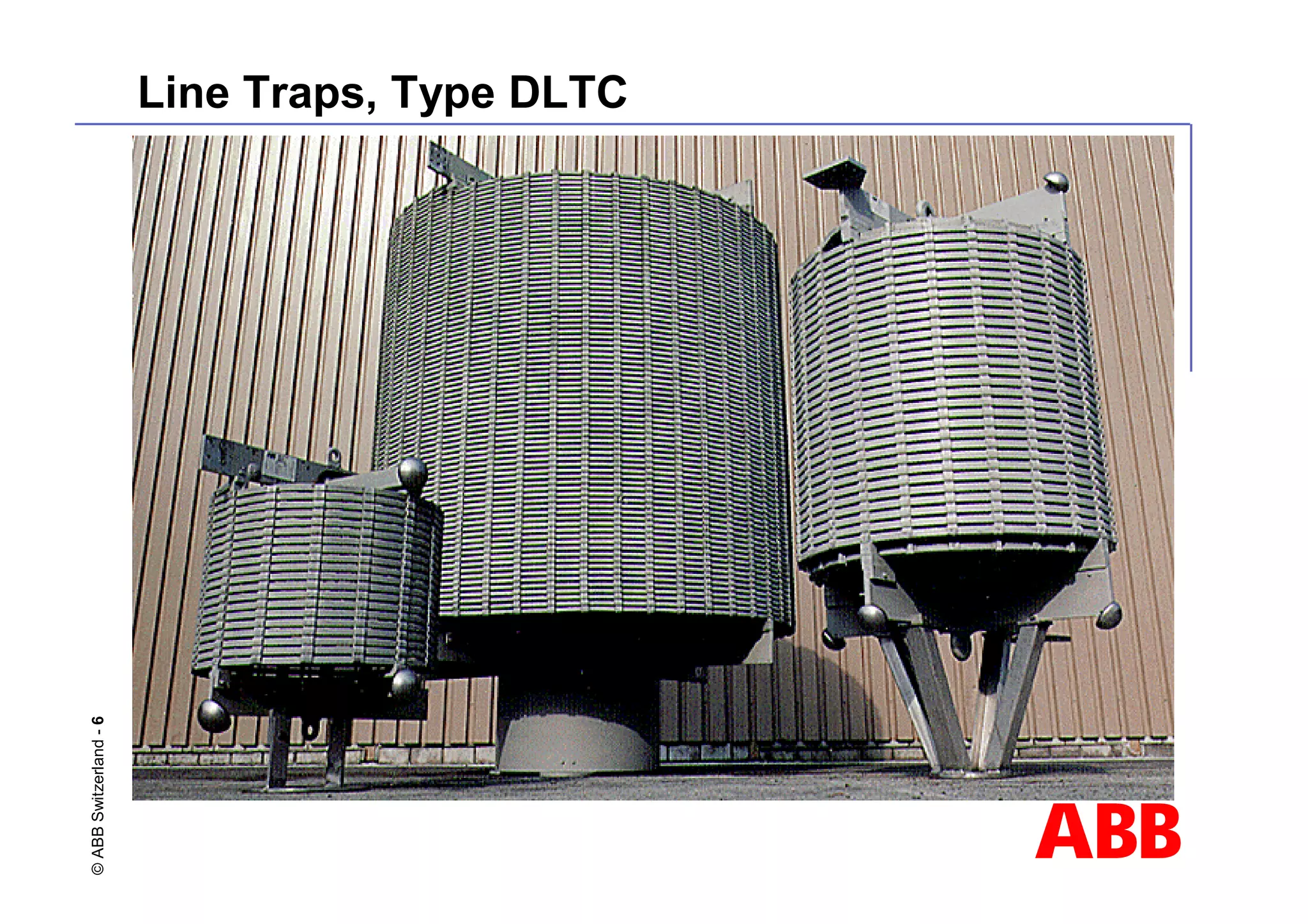 ABB
©
ABB
Switzerland
-
6 Line Traps, Type DLTC
 