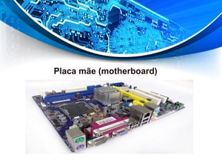 Placa mãe (motherboard)
 