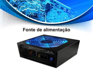Fonte de alimentação
 