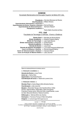 2
Fundamentos
e Didática da
História I
copyright © FTC EaD
Todos os direitos reservados e protegidos pela Lei 9.610 de 19/02/98.
É proibida a reprodução total ou parcial, por quaisquer meios, sem autorização prévia, por escrito,
da FTC EaD - Faculdade de Tecnologia e Ciências - Ensino a Distância.
www.ftc.br/ead
♦ PRODUÇÃO ACADÊMICA ♦
Gerente de Ensino ♦ Jane Freire
Autor (a) ♦ Selma Reis
Supervisão ♦ Ana Paula Amorim
Coordenação de Curso ♦ Tatiane de Lucena Lima
♦ PRODUÇÃO TÉCNICA ♦
Revisão Final ♦ Carlos Magno Brito Almeida Santos
Coordenação ♦ João Jacomel
Equipe ♦ Alexandre Texugo, Ana Carolina Alves, Cefas
Gomes, Delmara Brito, Diego Maia, Fábio Gonçalves,
Francisco França Júnior, Hermínio Filho, Israel Dantas, Lucas
do Vale, Mariucha Silveira e Tatiana Coutinho.
Editoração ♦ Delmara Brito dos Santos
Ilustração ♦ Francisco França e Fábio Gonçalves
Imagens ♦ Corbis/Image100/Imagemsource
EQUIPE DE ELABORAÇÃO/PRODUÇÃO DE MATERIAL DIDÁTICO:
Presidente ♦
Vice-Presidente ♦
Superintendente Administrativo e Financeiro ♦
Superintendente de Ensino, Pesquisa e Extensão ♦
Superintendente de Desenvolvimento e>>
Planejamento Acadêmico ♦
SOMESB
Sociedade Mantenedora de Educação Superior da Bahia S/C Ltda.
FTC - EaD
Faculdade de Tecnologia e Ciências - Ensino a Distância
Diretor Geral ♦
Diretor Acadêmico ♦
Diretor de Tecnologia ♦
Diretor Administrativo e Financeiro ♦
Gerente Acadêmico ♦
Gerente de Ensino ♦
Gerente de Suporte Tecnológico ♦
Coord. de Softwares e Sistemas ♦
Coord. de Telecomunicações e Hardware ♦
Coord. de Produção de Material Didático ♦
Reinaldo de Oliveira Borba
Roberto Frederico Merhy
Jean Carlo Nerone
André Portnoi
Ronaldo Costa
Jane Freire
Luís Carlos NogueiraAbbehusen
Romulo Augusto Merhy
Osmane Chaves
João Jacomel
Gervásio Meneses de Oliveira
William Oliveira
Samuel Soares
Germano Tabacof
Pedro Daltro Gusmão da Silva
 