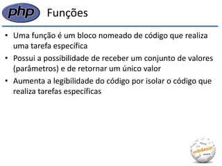 Funções 
•Uma função é um bloco nomeado de código que realiza uma tarefa específica 
•Possui a possibilidade de receber um conjunto de valores (parâmetros) e de retornar um único valor 
•Aumenta a legibilidade do código por isolar o código que realiza tarefas específicas  