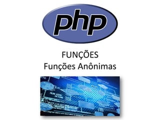 FUNÇÕES Funções Anônimas  