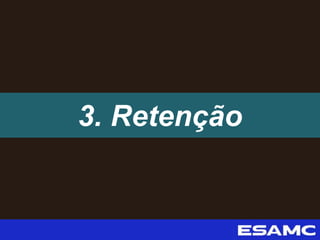 3. Retenção
 
