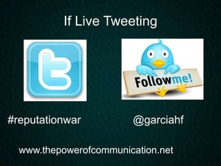 If Live Tweeting




#reputationwar          @garciahf

  www.thepowerofcommunication.net
 