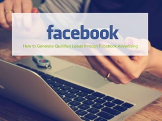 How to Generate Qualified Leads through Facebook Advertising
 