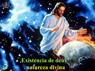 Existencia de deus
natureza divina
 