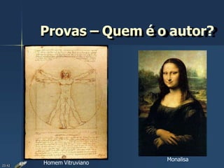 Provas – Quem é o autor?
Monalisa
Homem Vitruviano23:42
 