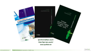 21 de novembro de 2017 Gestão de Qualidade em Laboratórios - ISO/IEC 17025
igorolivares@iqsc.usp.br
http://igor.iqsc.usp.br/
www.qualilab.net
 
