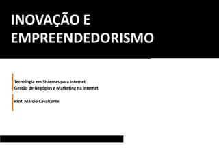 INOVAÇÃO E
EMPREENDEDORISMO
Karan Valente
Bacharel em Design
Tecnologia em Sistemas para Internet
Gestão de Negógios e Marketing na Internet
ALI - Agente Local de Inovação | SEBRAE - PA
Prof. Márcio Cavalcante
 